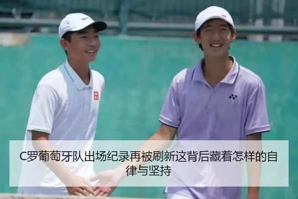 C罗葡萄牙队出场纪录再被刷新这背后藏着怎样的自律与坚持